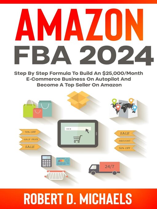 Title details for Amazon FBA 2024 Step by Step Formula to Build an $25,000/Month E-Commerce Business On Autopilot and Become a Top Seller On Amazon by Robert D Michaels - Available